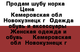 Продам шубу норка  › Цена ­ 85 000 - Кемеровская обл., Новокузнецк г. Одежда, обувь и аксессуары » Женская одежда и обувь   . Кемеровская обл.,Новокузнецк г.